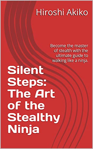 The Art Of Silent Movement: Stealth Techniques For The Prepper